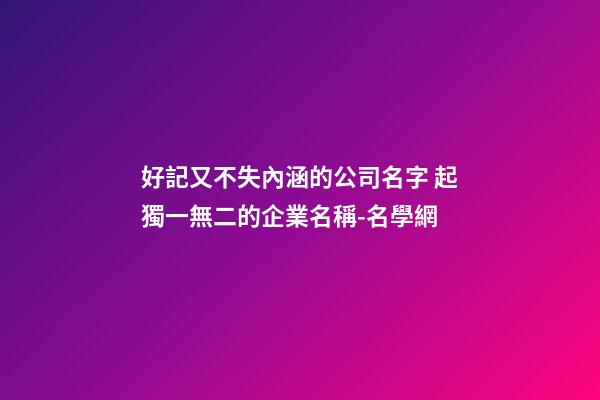 好記又不失內涵的公司名字 起獨一無二的企業名稱-名學網-第1張-公司起名-玄機派